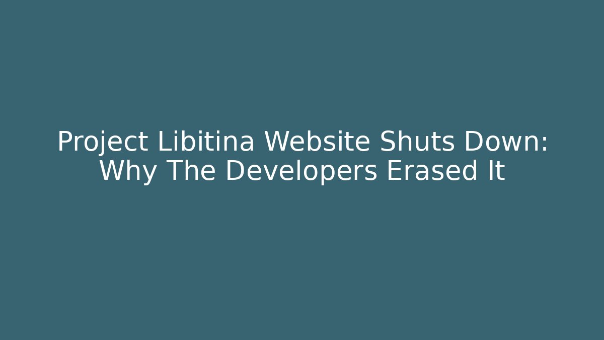 Project Libitina Website Shuts Down: Why The Developers Erased It