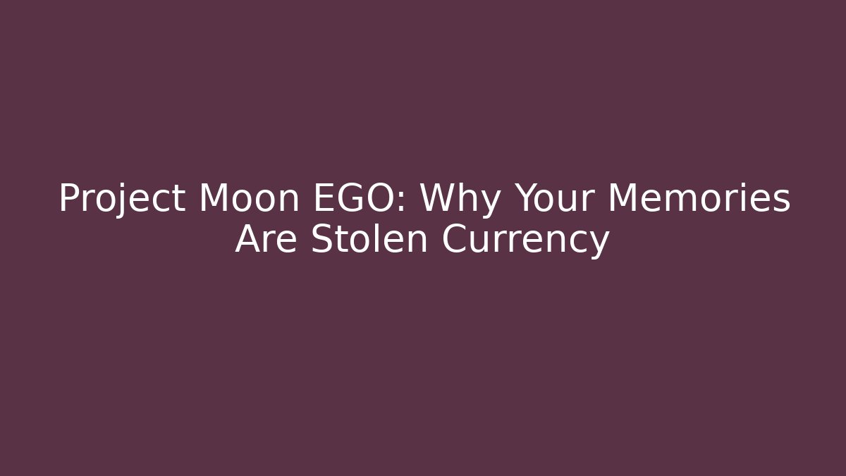 Project Moon EGO: Why Your Memories Are Stolen Currency