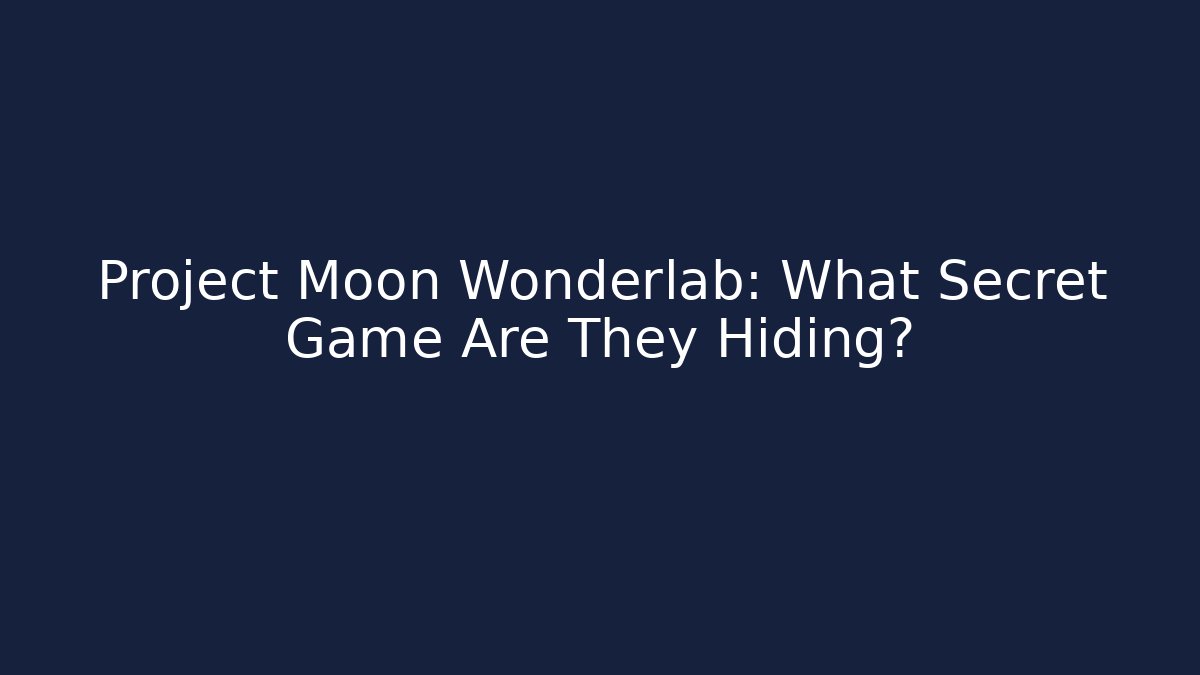 Project Moon Wonderlab: What Secret Game Are They Hiding?