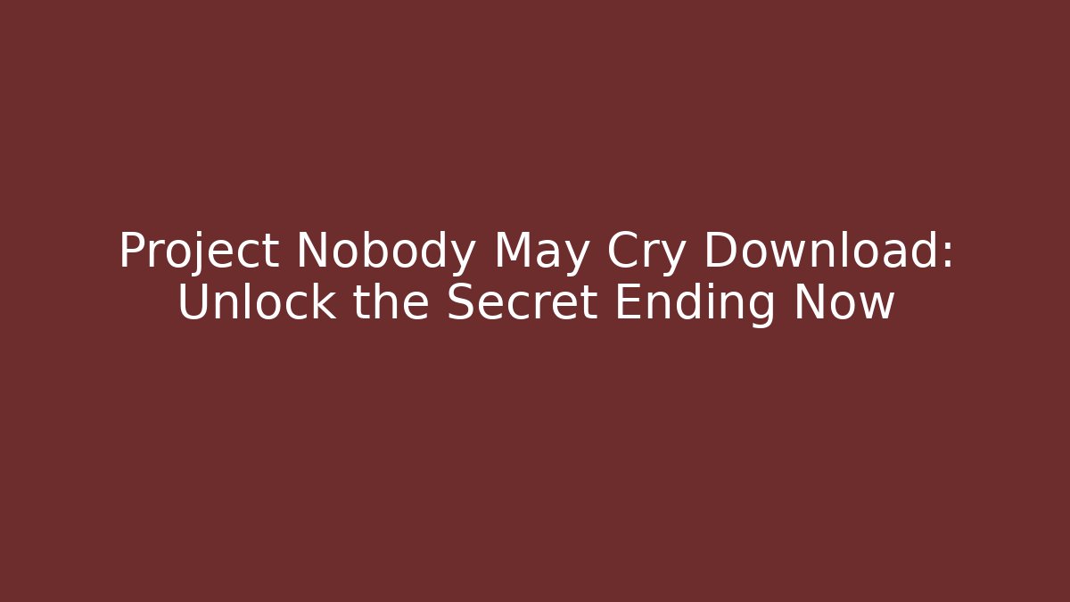 Project Nobody May Cry Download: Unlock the Secret Ending Now