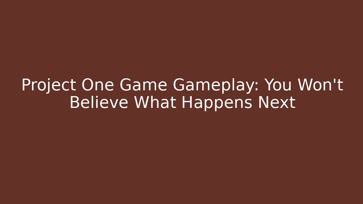 Project One Game Gameplay: You Won’t Believe What Happens Next