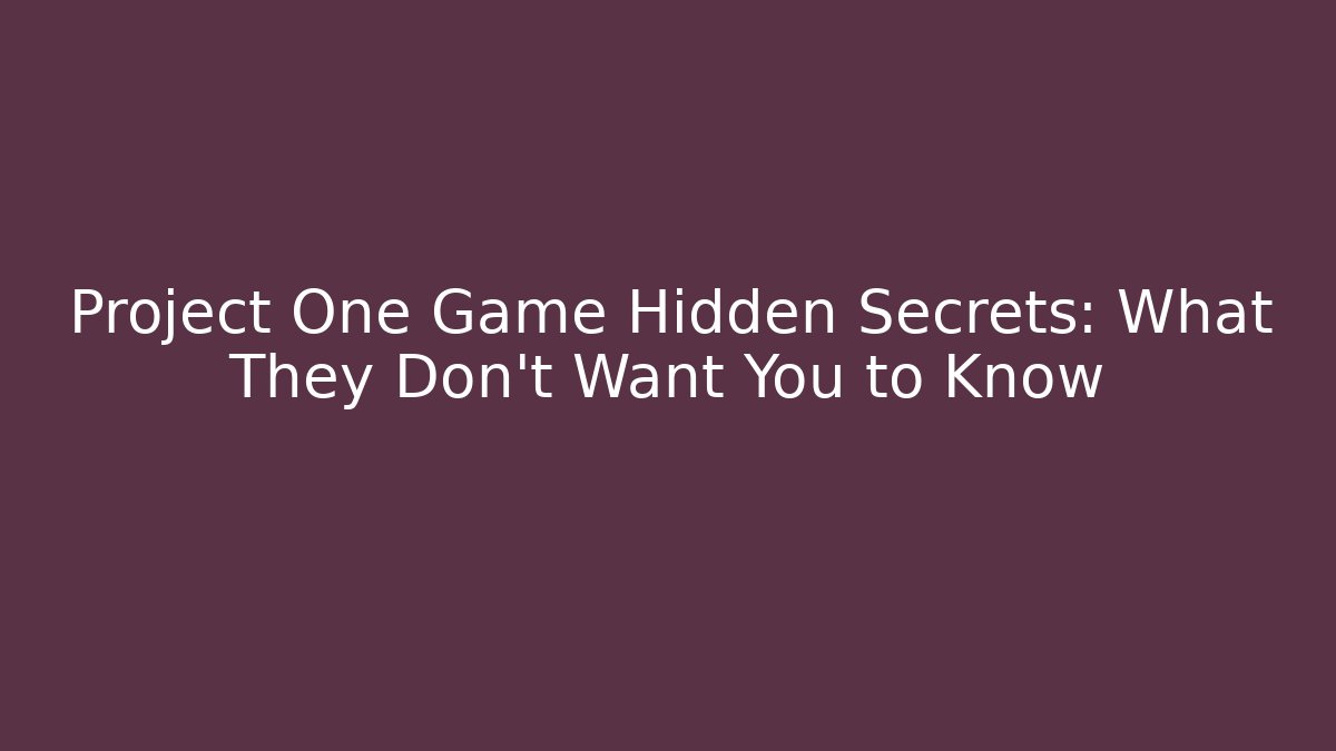Project One Game Hidden Secrets: What They Don’t Want You to Know