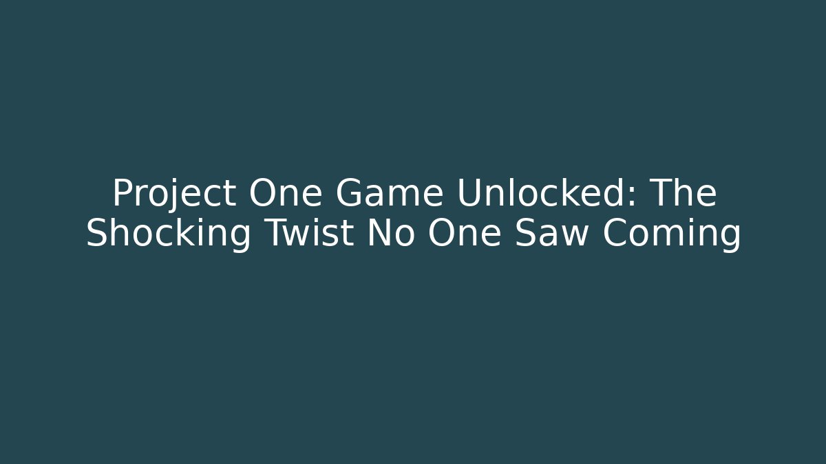 Project One Game Unlocked: The Shocking Twist No One Saw Coming