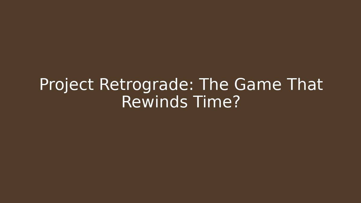 Project Retrograde: The Game That Rewinds Time?