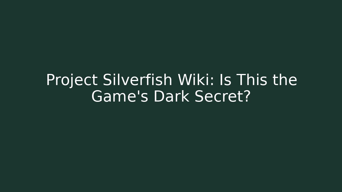Project Silverfish Wiki: Is This the Game's Dark Secret?