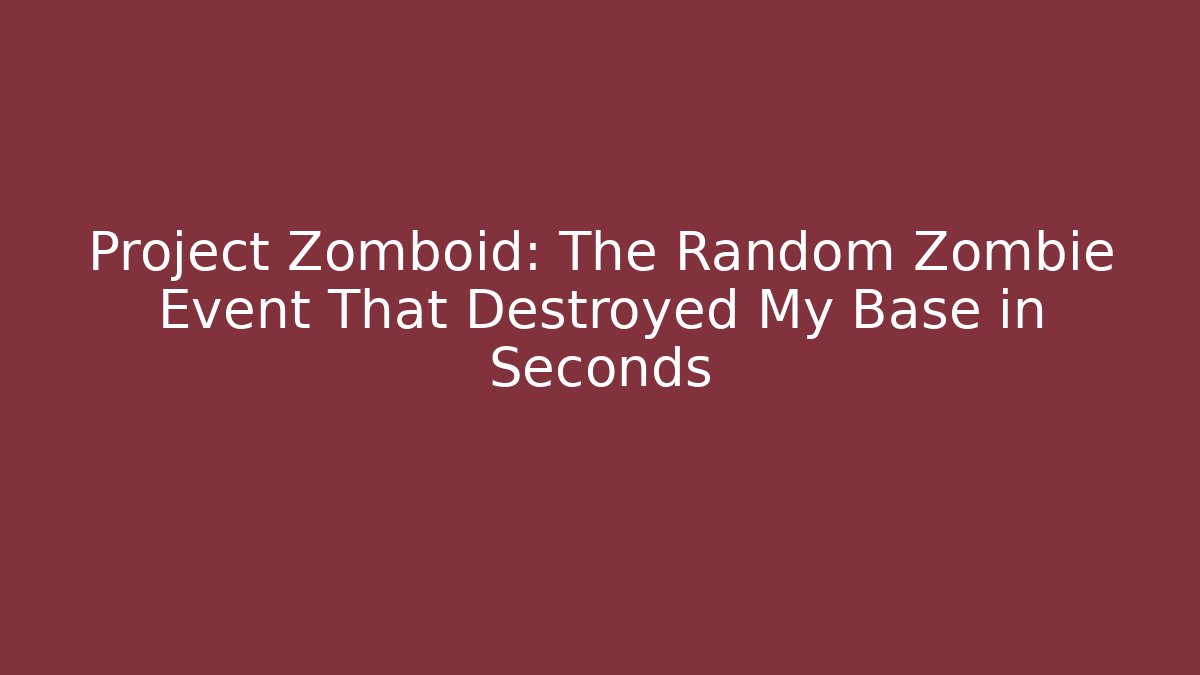 Project Zomboid: The Random Zombie Event That Destroyed My Base in Seconds