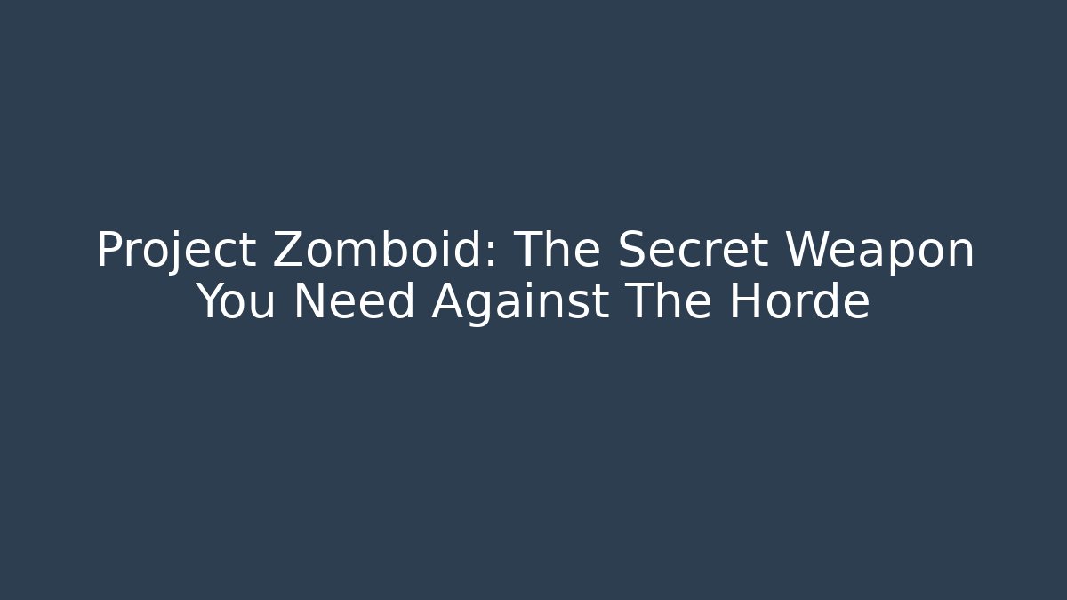 Project Zomboid: The Secret Weapon You Need Against The Horde