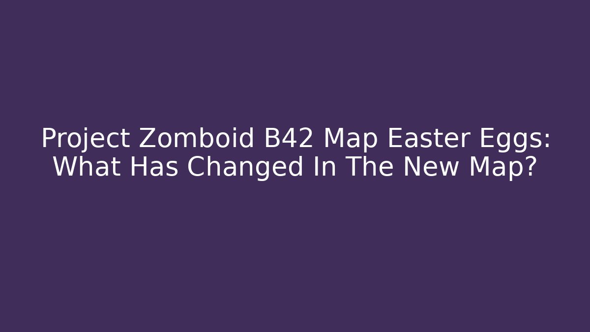 Project Zomboid B42 Map Easter Eggs: What Has Changed In The New Map?
