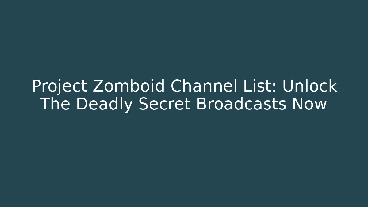 Project Zomboid Channel List: Unlock The Deadly Secret Broadcasts Now