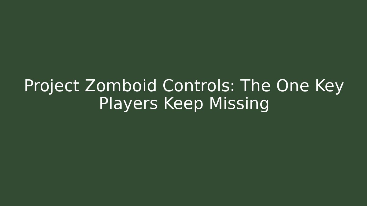 Project Zomboid Controls: The One Key Players Keep Missing
