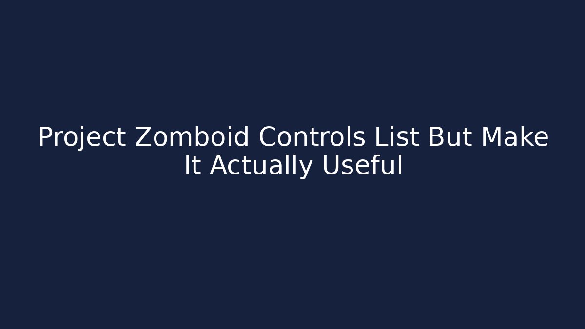 Project Zomboid Controls List But Make It Actually Useful