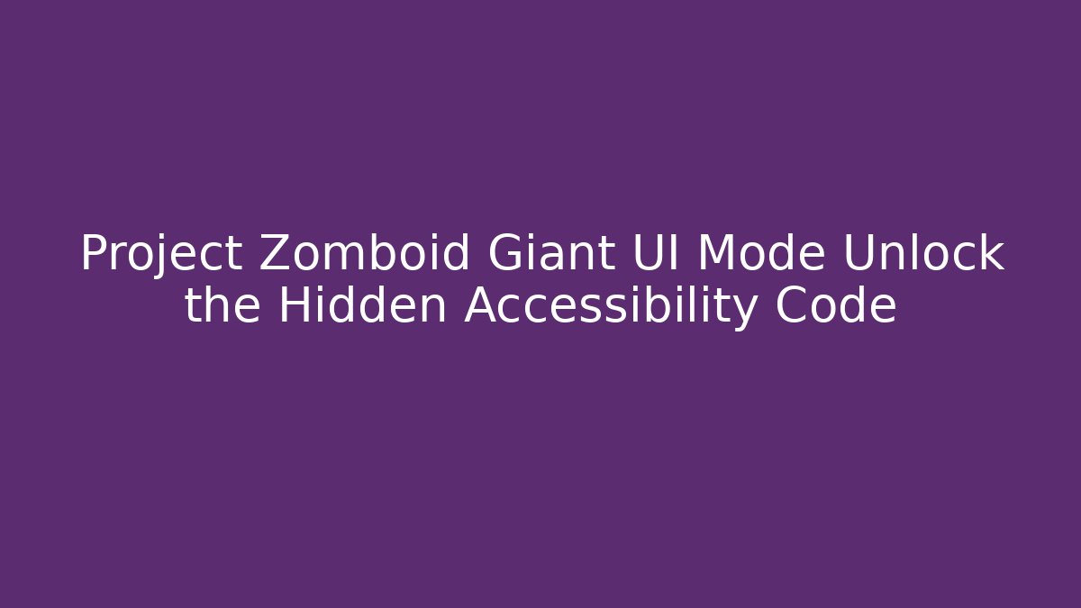 Project Zomboid Giant UI Mode Unlock the Hidden Accessibility Code
