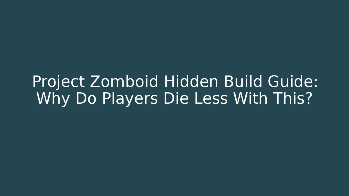 Project Zomboid Hidden Build Guide: Why Do Players Die Less With This?