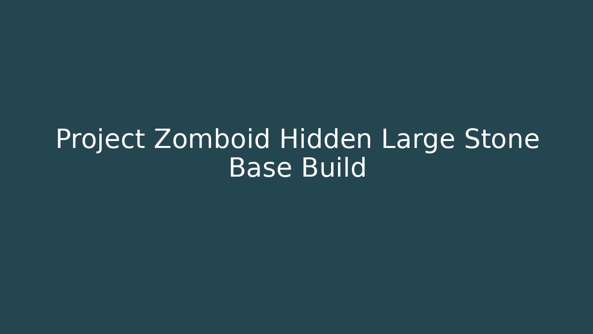 Project Zomboid Hidden Large Stone Base Build
