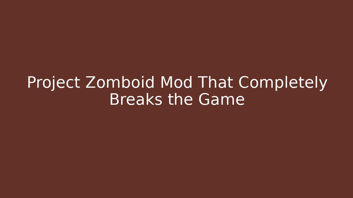 Project Zomboid Mod That Completely Breaks the Game