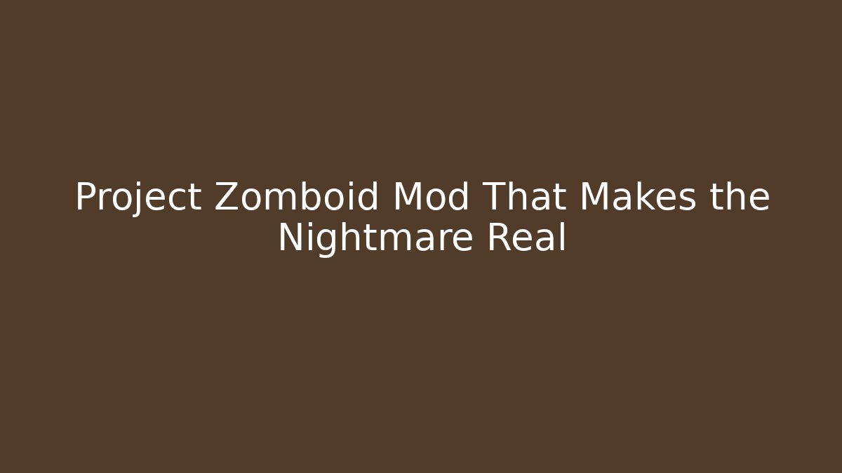 Project Zomboid Mod That Makes the Nightmare Real
