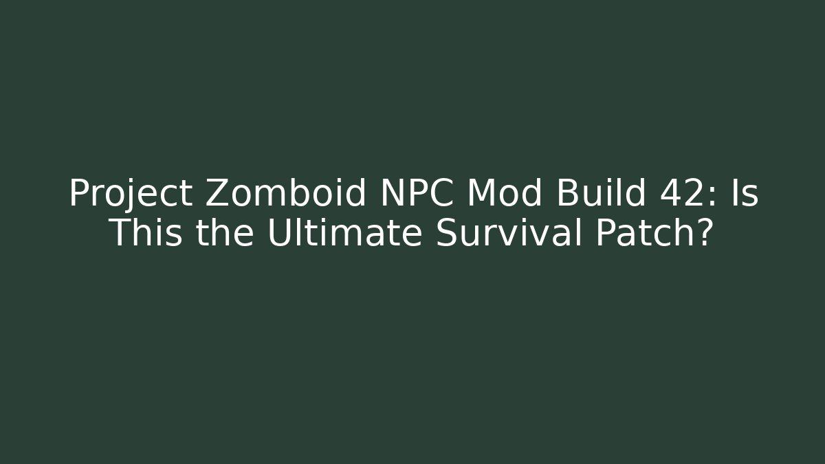 Project Zomboid NPC Mod Build 42: Is This the Ultimate Survival Patch? - Felix Cat Insurance