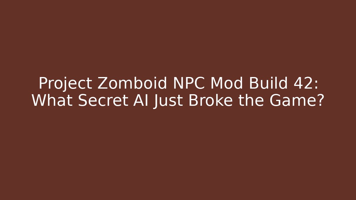 Project Zomboid NPC Mod Build 42: What Secret AI Just Broke the Game?