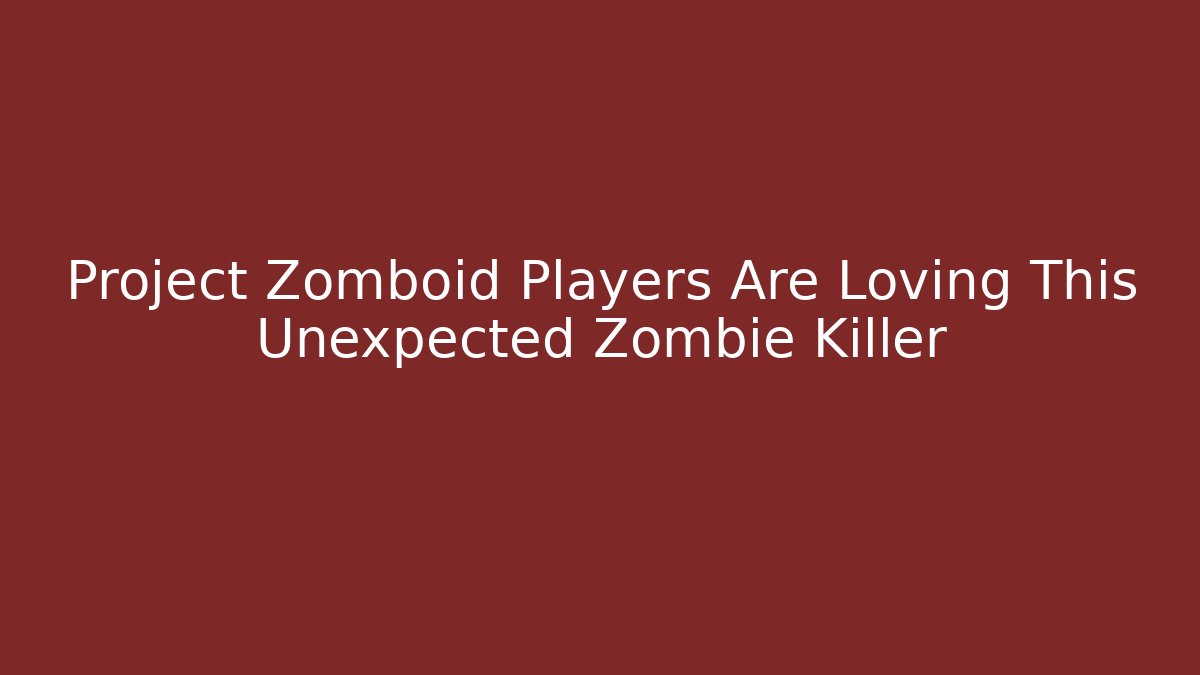 Project Zomboid Players Are Loving This Unexpected Zombie Killer