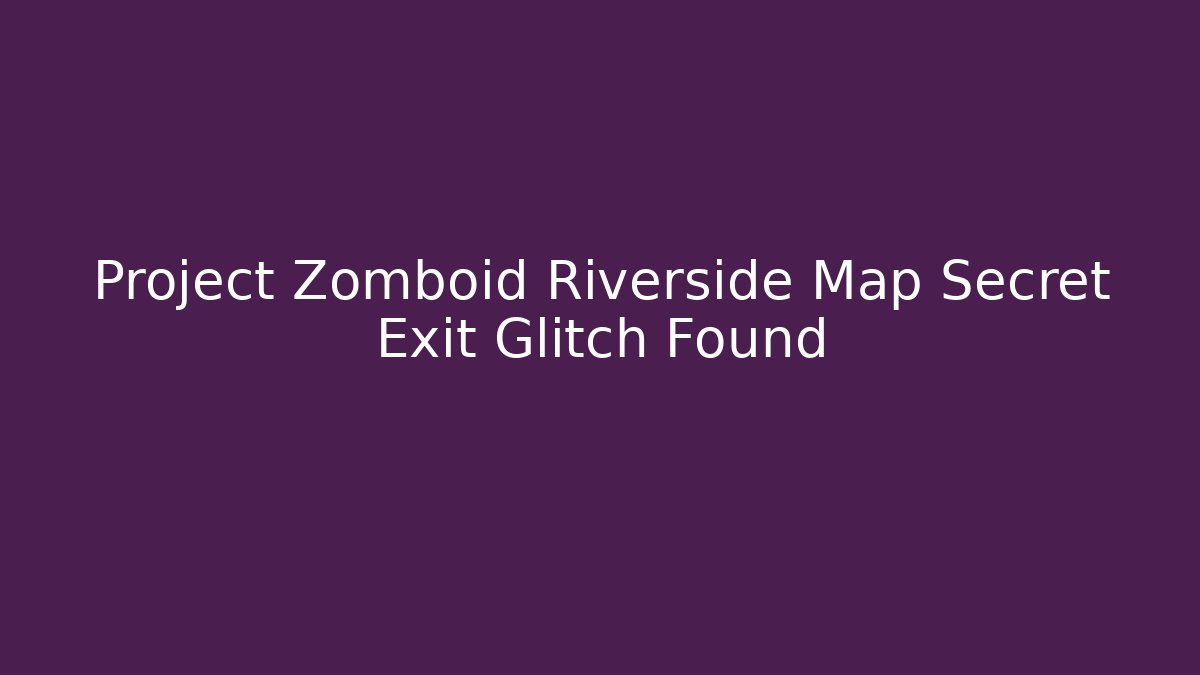 Project Zomboid Riverside Map Secret Exit Glitch Found