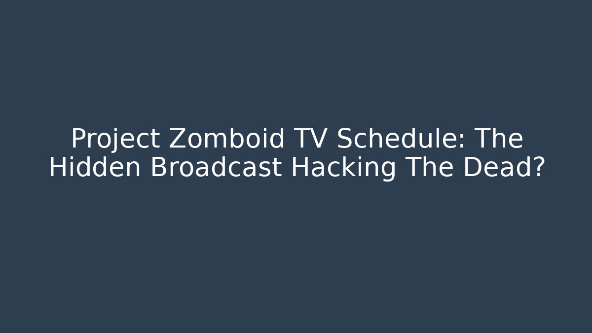 Project Zomboid TV Schedule: The Hidden Broadcast Hacking The Dead?