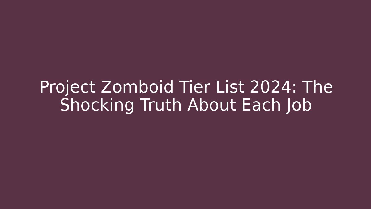 Project Zomboid Tier List 2024: The Shocking Truth About Each Job