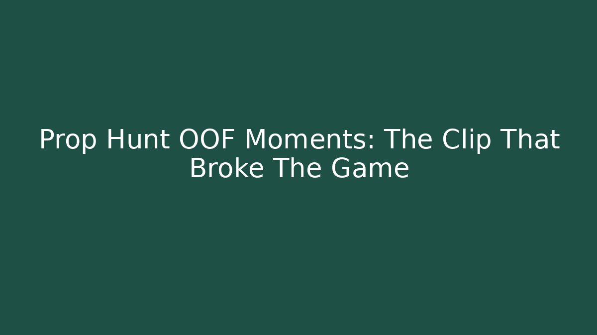 Prop Hunt OOF Moments: The Clip That Broke The Game