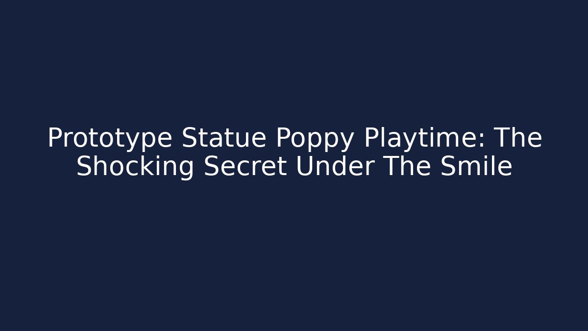 Prototype Statue Poppy Playtime: The Shocking Secret Under The Smile