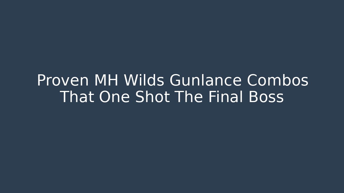 Proven MH Wilds Gunlance Combos That One Shot The Final Boss