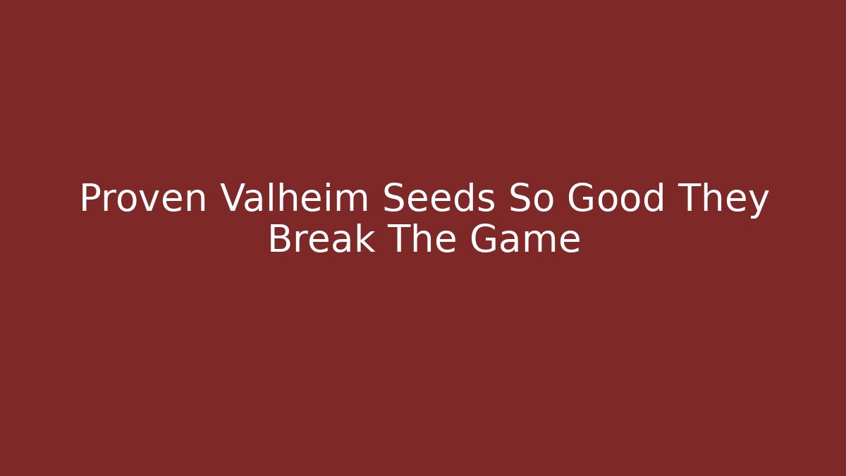 Proven Valheim Seeds So Good They Break The Game