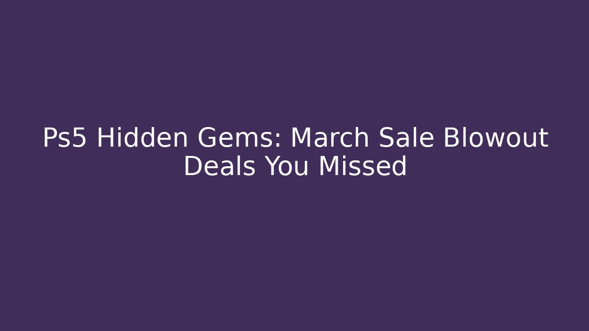 Ps5 Hidden Gems: March Sale Blowout Deals You Missed