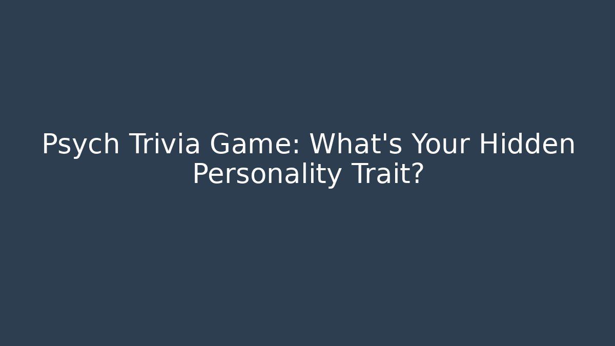 Psych Trivia Game: What's Your Hidden Personality Trait?