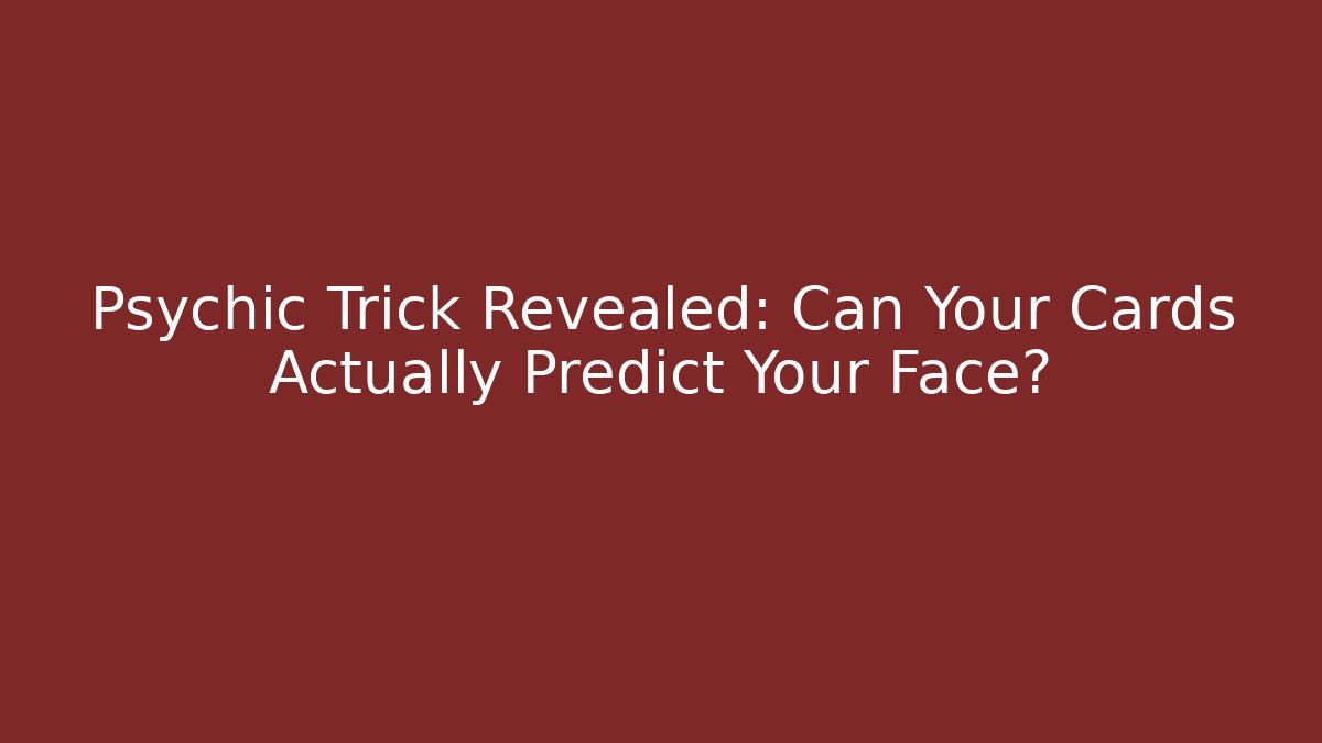 Psychic Trick Revealed: Can Your Cards Actually Predict Your Face?