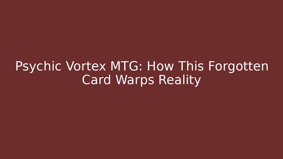 Psychic Vortex MTG: How This Forgotten Card Warps Reality