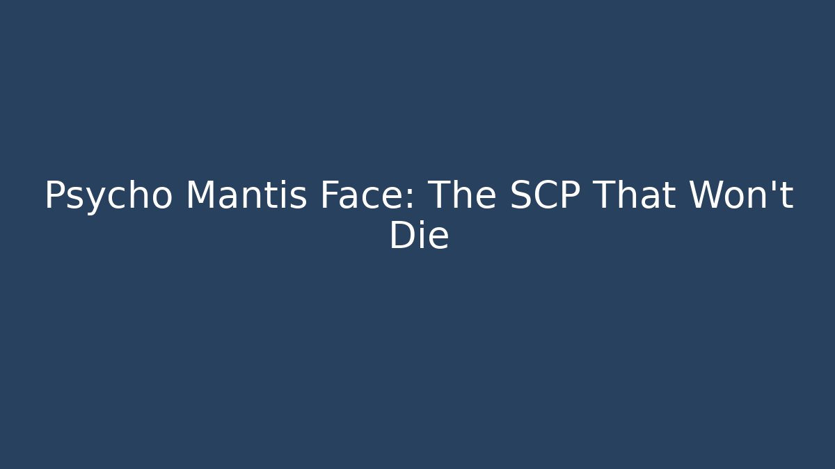 Psycho Mantis Face: The SCP That Won't Die