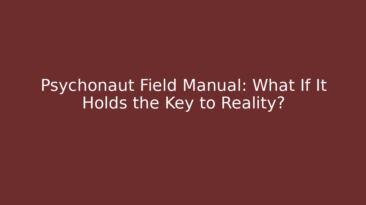 Psychonaut Field Manual: What If It Holds the Key to Reality?