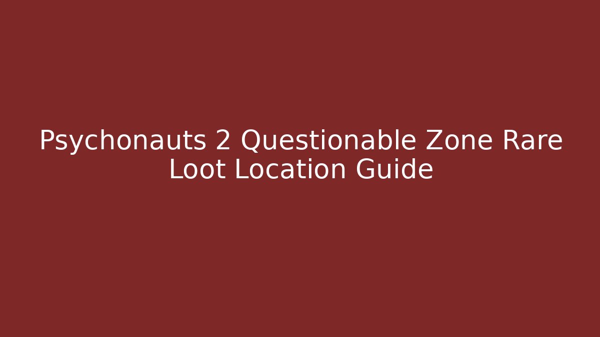 Psychonauts 2 Questionable Zone Rare Loot Location Guide