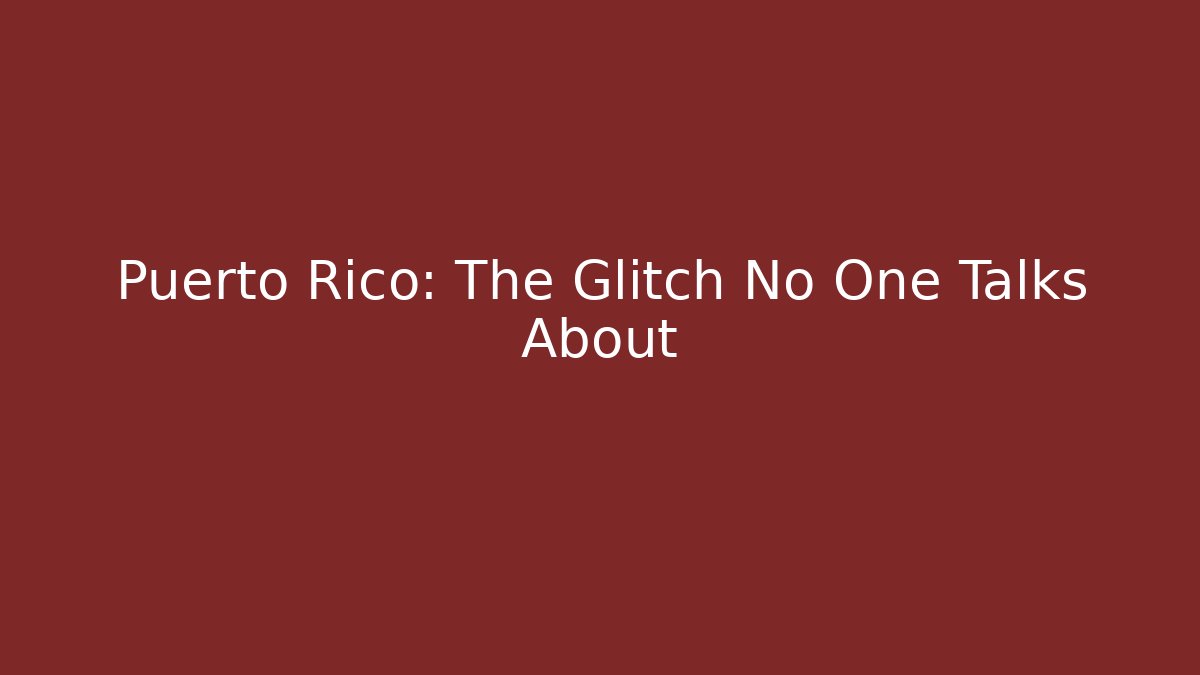 Puerto Rico: The Glitch No One Talks About