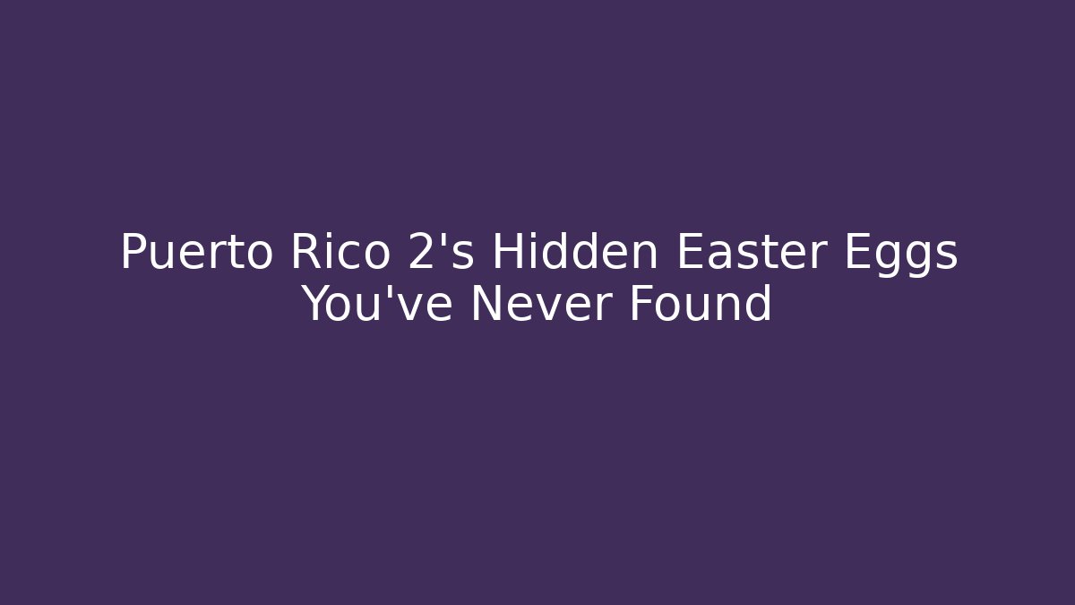 Puerto Rico 2’s Hidden Easter Eggs You’ve Never Found - Felix Cat Insurance