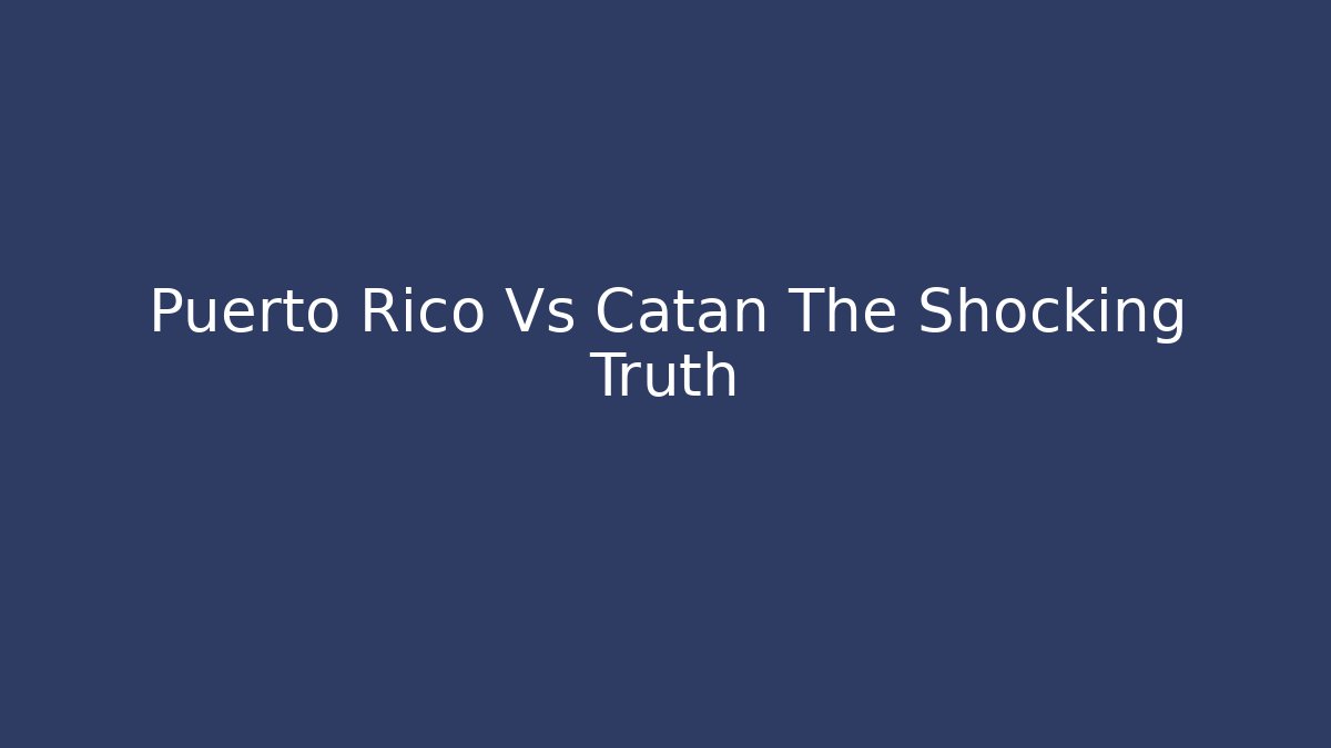 Puerto Rico Vs Catan The Shocking Truth