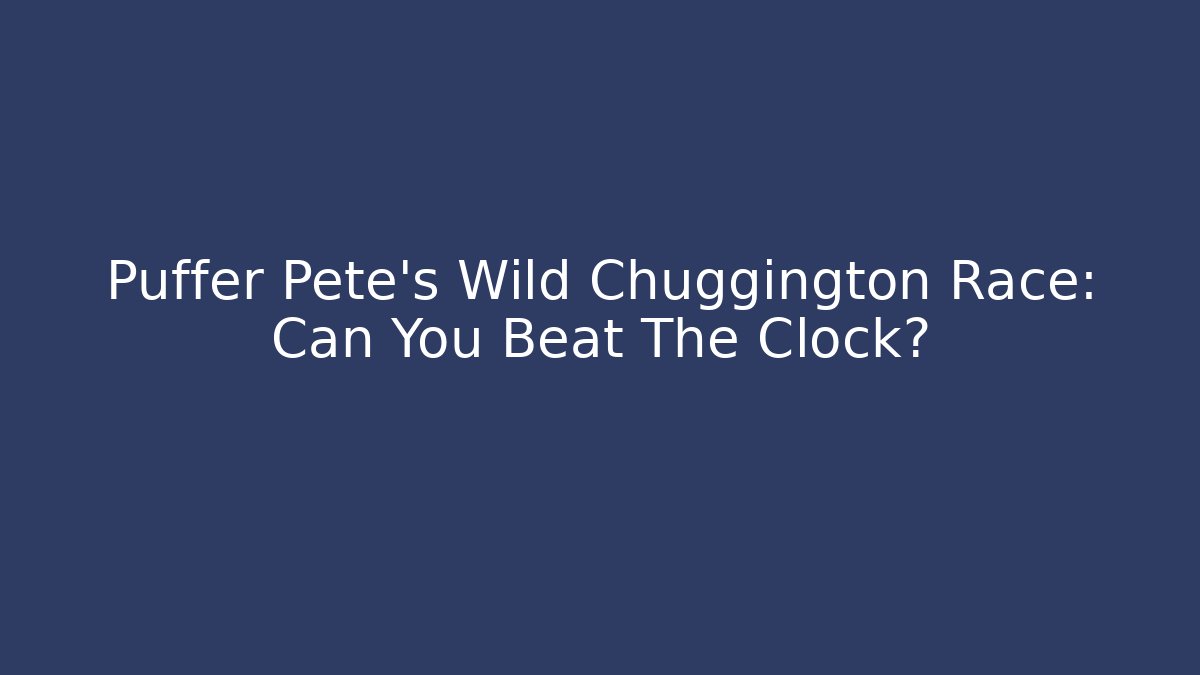 Puffer Pete's Wild Chuggington Race: Can You Beat The Clock?