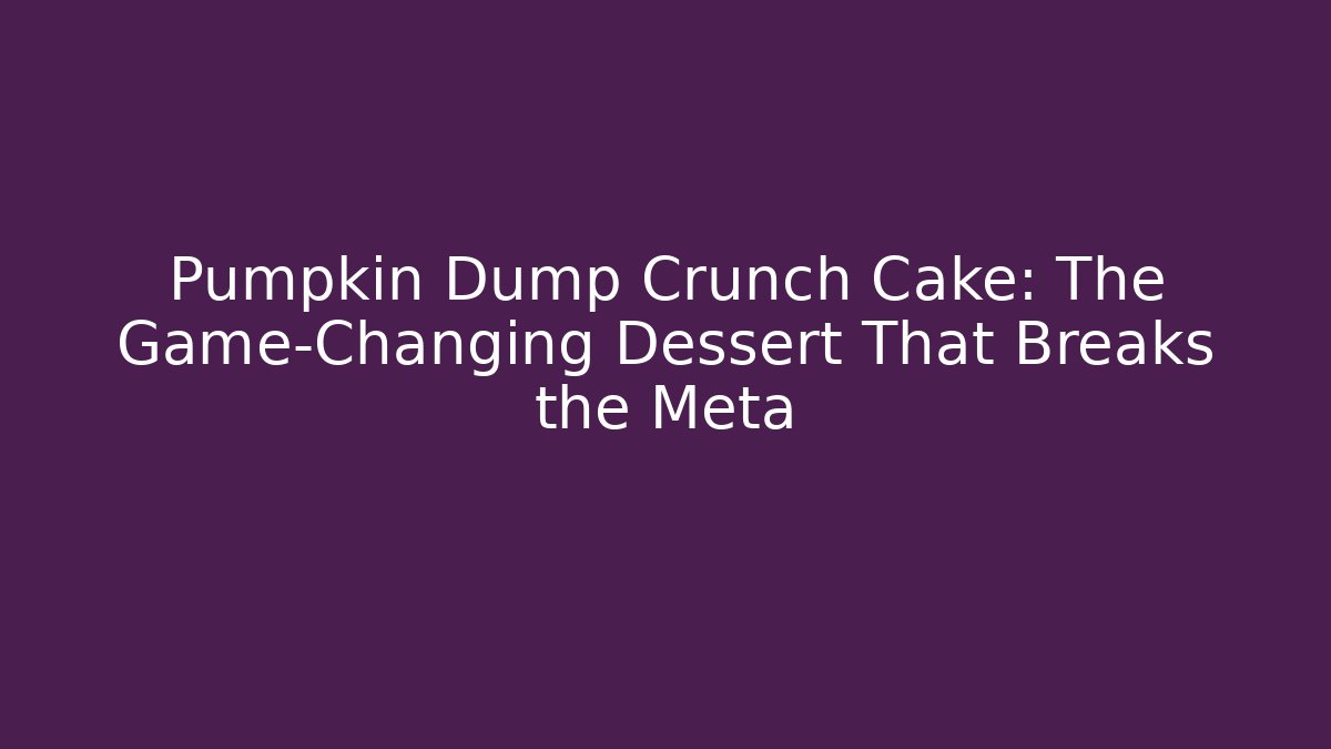 Pumpkin Dump Crunch Cake: The Game-Changing Dessért That Breaks the Meta