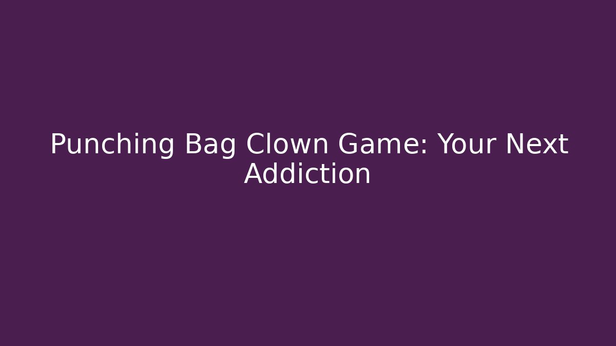 Punching Bag Clown Game: Your Next Addiction