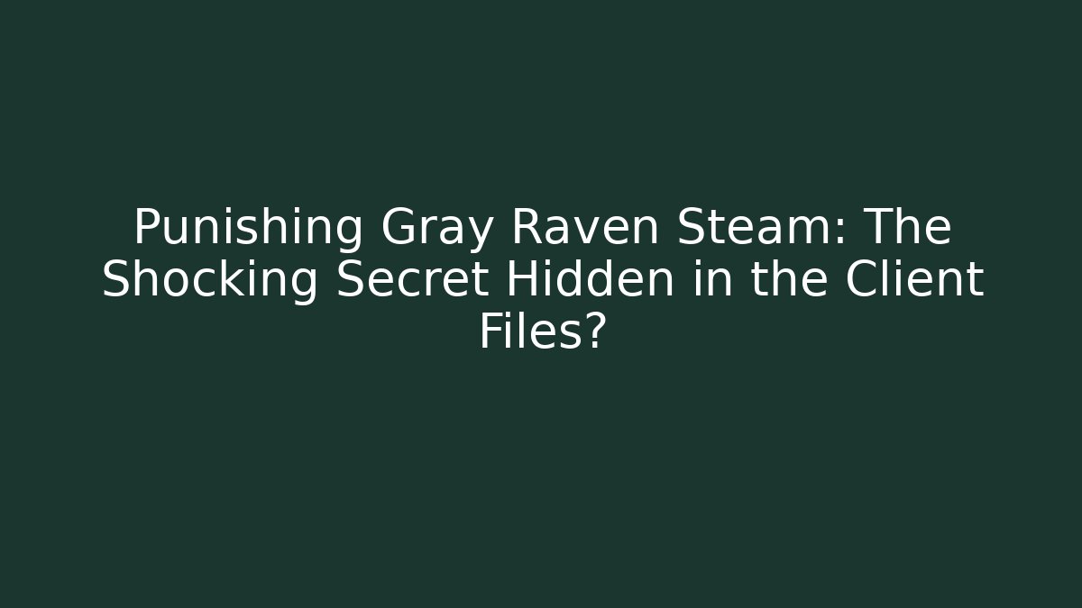 Punishing Gray Raven Steam: The Shocking Secret Hidden in the Client Files?