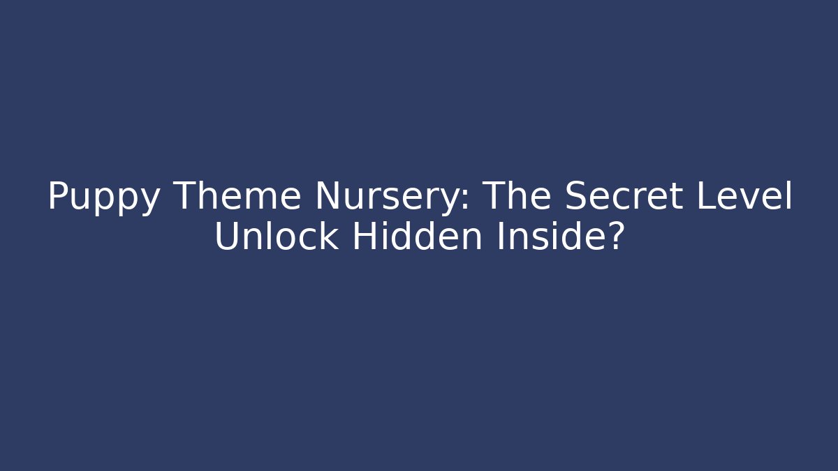 Puppy Theme Nursery: The Secret Level Unlock Hidden Inside?