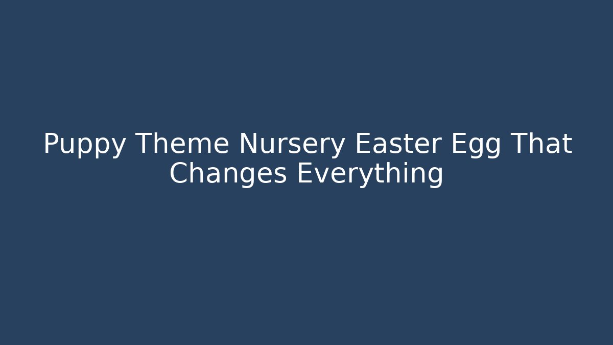 Puppy Theme Nursery Easter Egg That Changes Everything