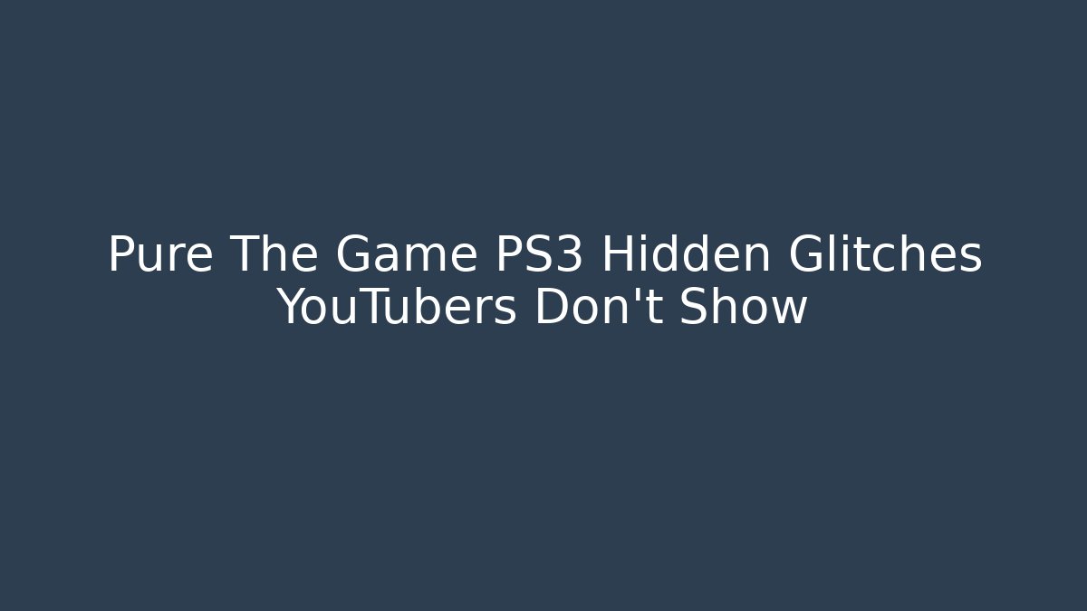 Pure The Game PS3 Hidden Glitches YouTubers Don’t Show