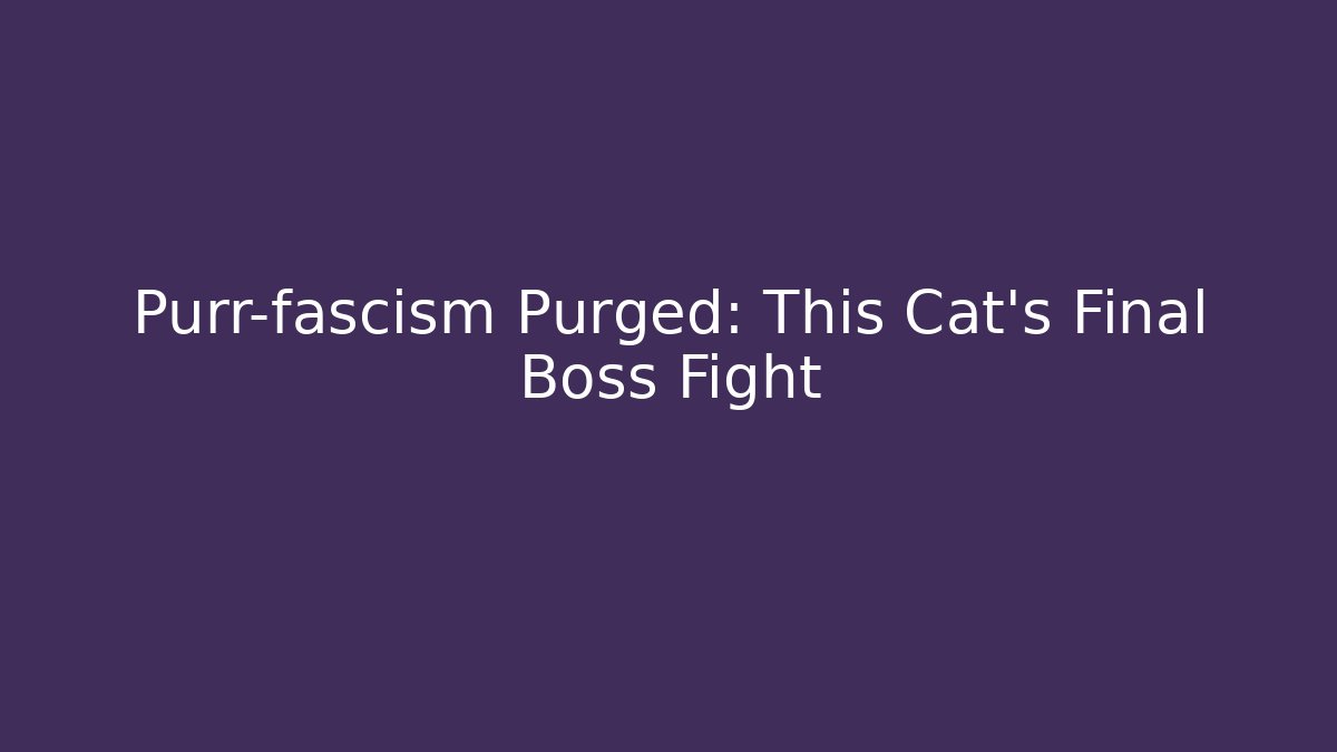 Purr-fascism Purged: This Cat's Final Boss Fight