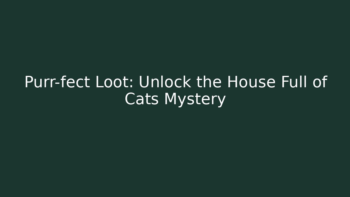 Purr-fect Loot: Unlock the House Full of Cats Mystery