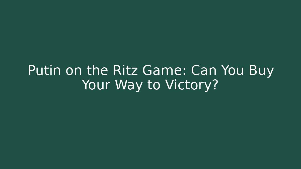 Putin on the Ritz Game: Can You Buy Your Way to Victory?